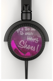 Casque Audio Life is too short to wear boring shoes