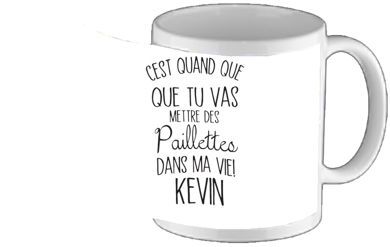 Tasse Mug C'est quand que tu vas mettre des paillettes dans ma vie Kevin - Prénom à personnaliser
