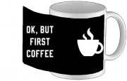 Tasse Mug Ok But First Coffee