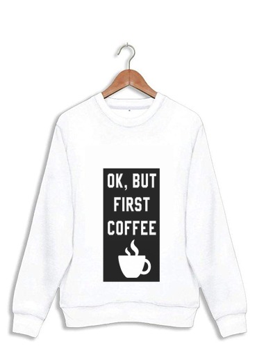 Sweatshirt Ok But First Coffee