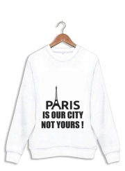 Sweatshirt Paris is our city NOT Yours