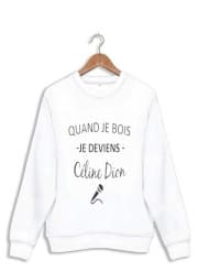 Sweatshirt Quand je bois je deviens Celine Dion Prenom personnalisable