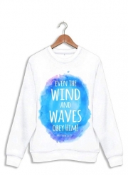 Sweatshirt Chrétienne - Even the wind and waves Obey him Matthew 8v27