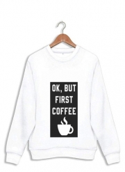 Sweatshirt Ok But First Coffee