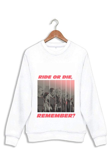 Sweatshirt Ride or die, remember?